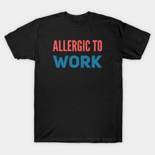 ALLERGIC TO WORK T-Shirt